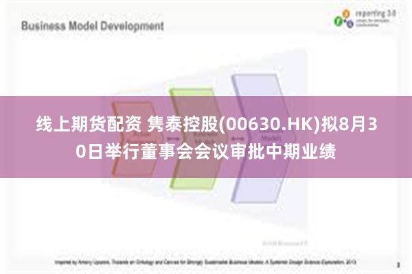 线上期货配资 隽泰控股(00630.HK)拟8月30日举行董事会会议审批中期业绩