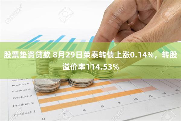 股票垫资贷款 8月29日荣泰转债上涨0.14%，转股溢价