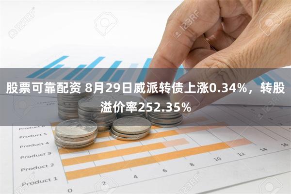 股票可靠配资 8月29日威派转债上涨0.34%，转股溢价