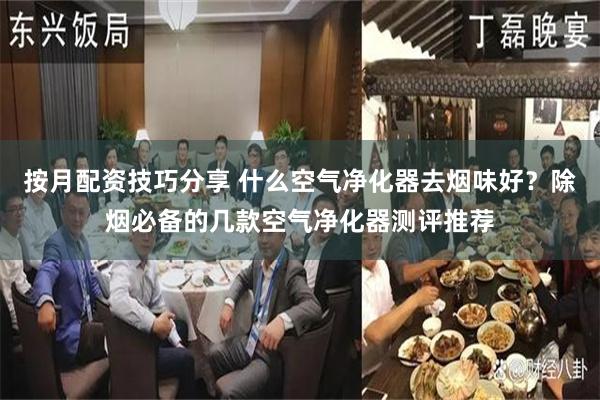 按月配资技巧分享 什么空气净化器去烟味好？除烟必备的几款空气净化器测评推荐