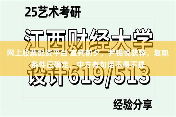 网上股票配资平台 宣判前夕，尹锡悦获释，复职条件已确定，中方有句话不得不提